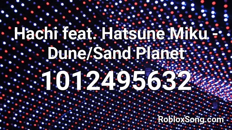 Hachi feat. Hatsune Miku - Dune/Sand Planet Roblox ID