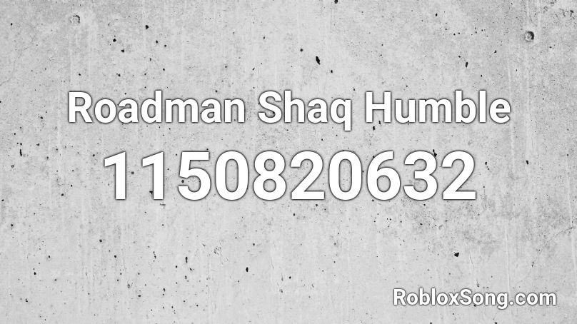 Roadman Shaq  Humble Roblox ID