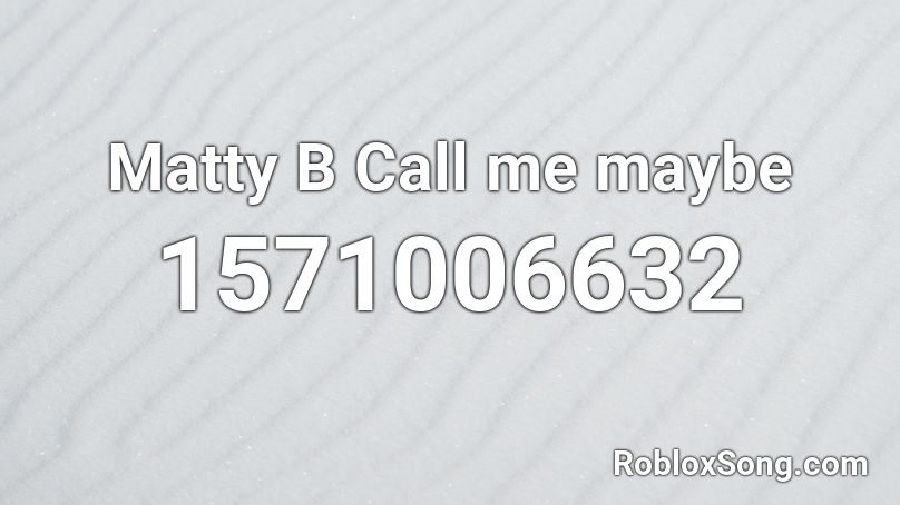 Matty B Call me maybe Roblox ID