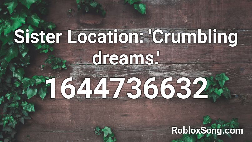 Sister Location Crumbling Dreams Roblox Id Roblox Music Codes - roblox location id
