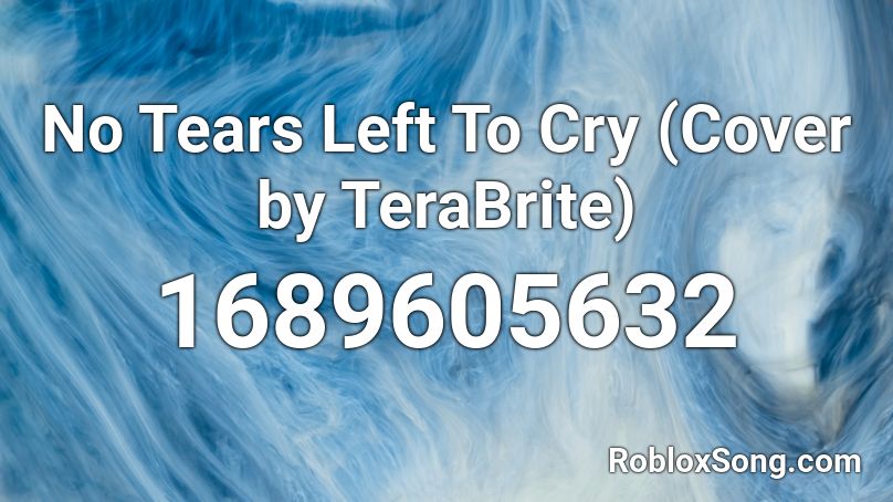 No Tears Left To Cry (Cover by TeraBrite) Roblox ID