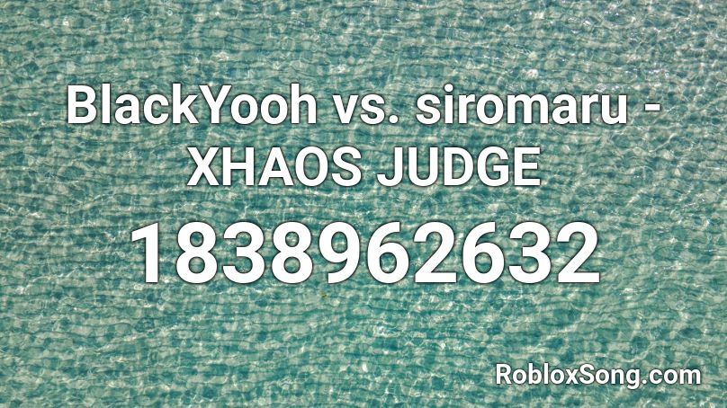BlackYooh vs. siromaru - XHAOS JUDGE Roblox ID