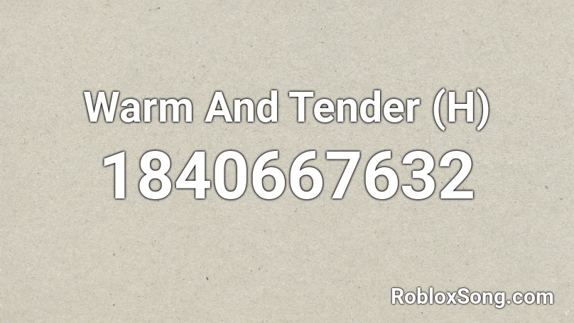 Warm And Tender (H) Roblox ID