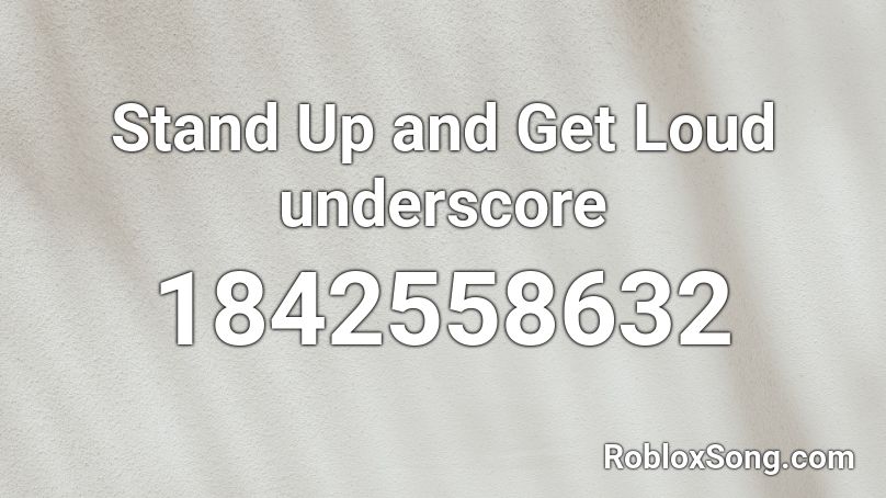 Stand Up and Get Loud underscore Roblox ID