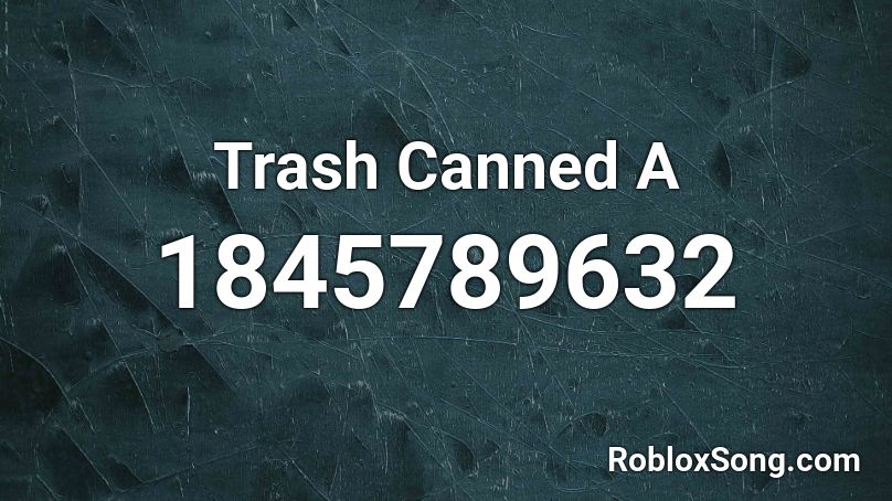 Trash Canned A Roblox ID