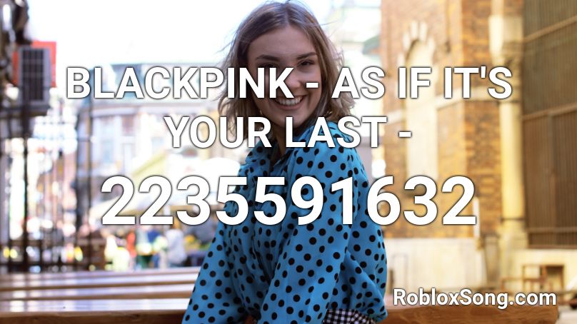 BLACKPINK AS IF IT'S YOUR LAST Roblox ID Roblox