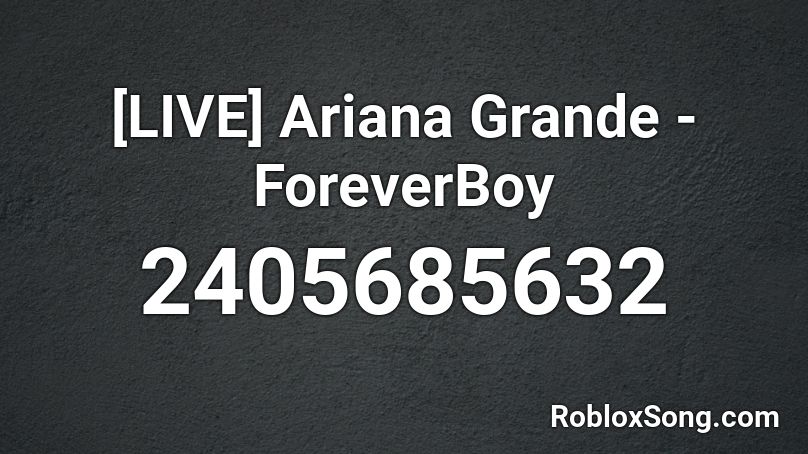 [LIVE] Ariana Grande - ForeverBoy Roblox ID