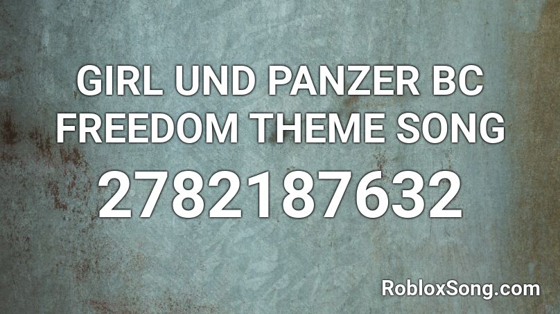 GIRL UND PANZER BC FREEDOM THEME SONG Roblox ID