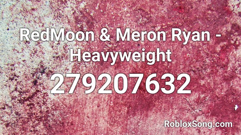 RedMoon & Meron Ryan - Heavyweight Roblox ID