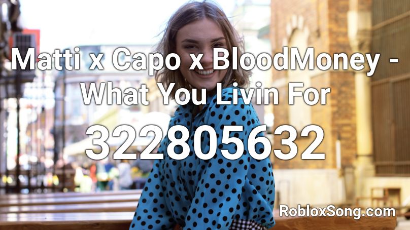 Matti x Capo x BloodMoney - What You Livin For Roblox ID