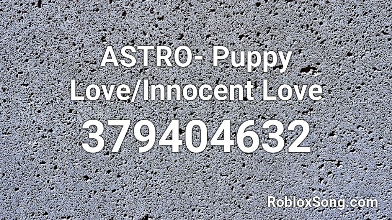 ASTRO- Puppy Love/Innocent Love  Roblox ID