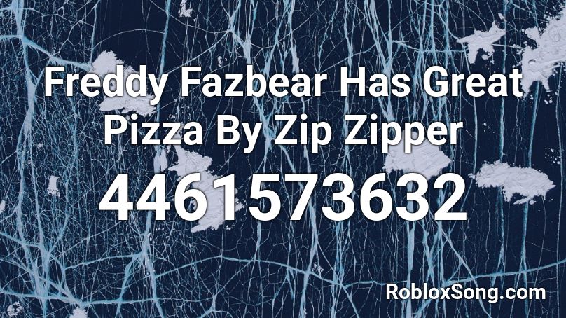 Freddy Fazbear Has Great Pizza By Zip Zipper Roblox ID