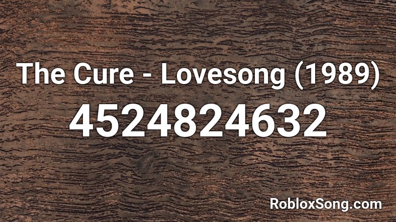 The Cure - Lovesong (1989) Roblox ID