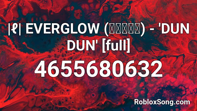|ℓ| EVERGLOW (에버글로우) - 'DUN DUN' [full] Roblox ID