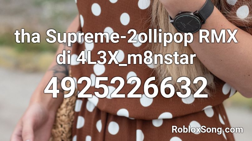 Tha Supreme 2ollipop Rmx Di 4l3x M8nstar Roblox Id Roblox Music Codes - supreme roblox picture id
