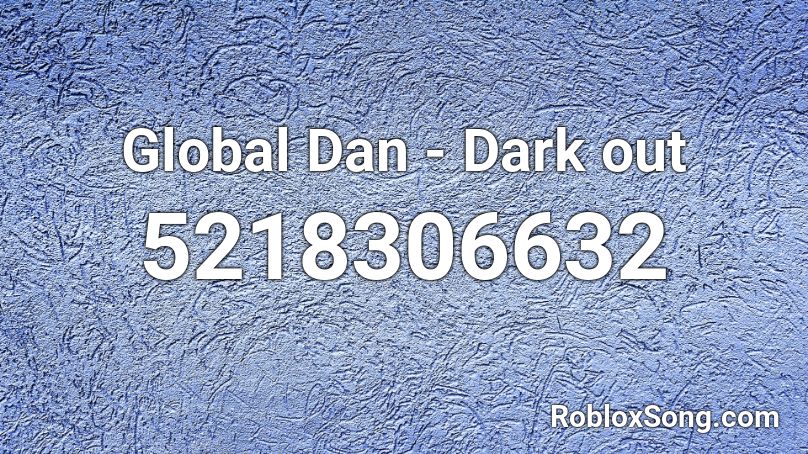 Global Dan - Dark out Roblox ID