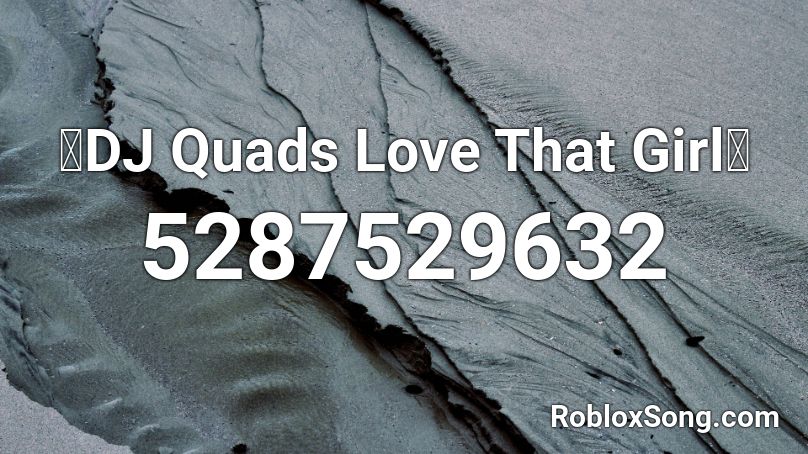 💖DJ Quads Love That Girl💖 Roblox ID