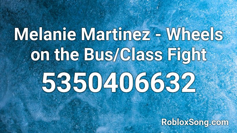Melanie Martinez - Wheels on the Bus/Class Fight Roblox ID