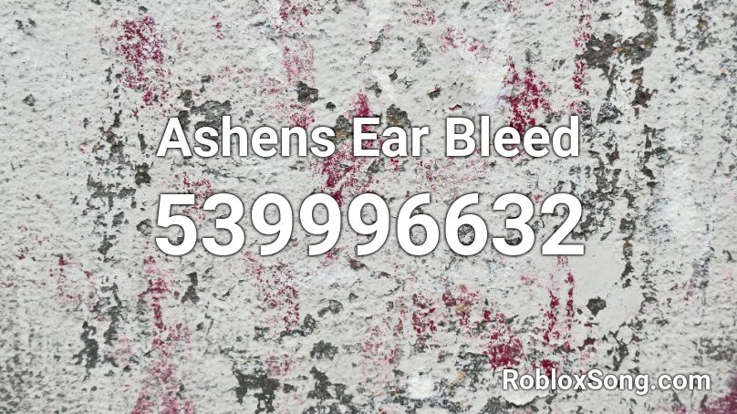 Ashens Ear Bleed Roblox ID