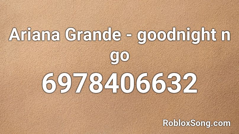 Ariana Grande - goodnight n go Roblox ID