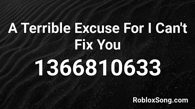 A Terrible Excuse For I Can T Fix You Roblox Id Roblox Music Codes - i can t fix you roblox id