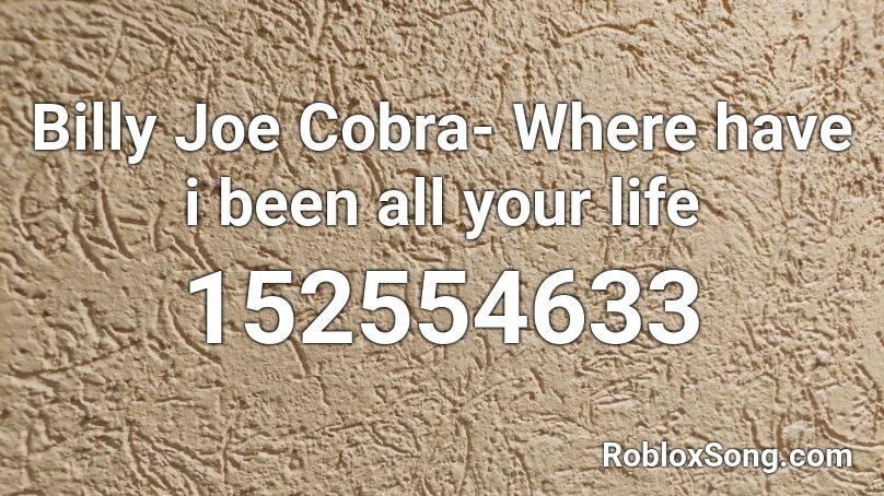 Billy Joe Cobra- Where have i been all your life Roblox ID