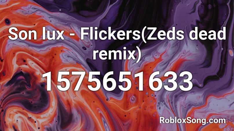 Son lux - Flickers(Zeds dead remix) Roblox ID