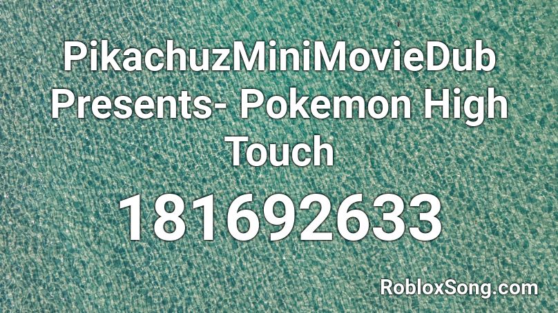PikachuzMiniMovieDub Presents- Pokemon High Touch  Roblox ID