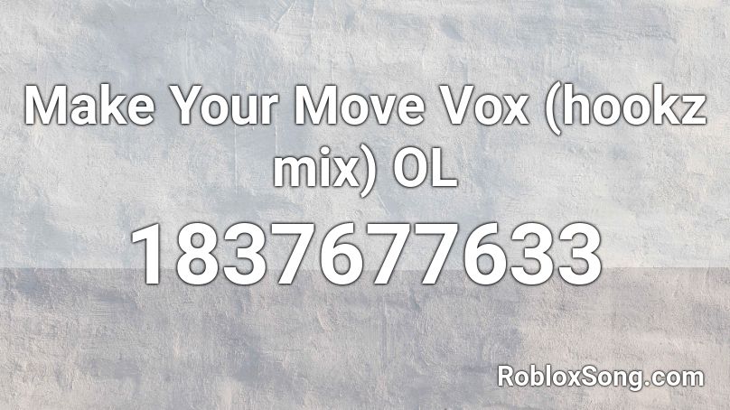 Make Your Move Vox (hookz mix) OL Roblox ID