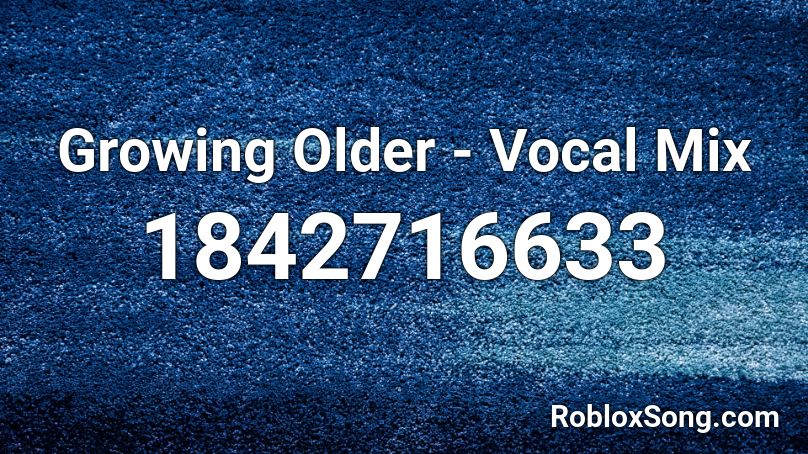 Growing Older - Vocal Mix Roblox ID