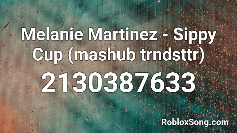 Melanie Martinez - Sippy Cup (mashub trndsttr) Roblox ID - Roblox music  codes