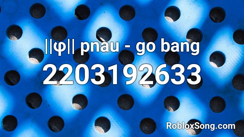 ||φ|| pnau - go bang Roblox ID