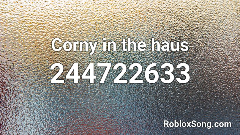 Corny in the haus Roblox ID