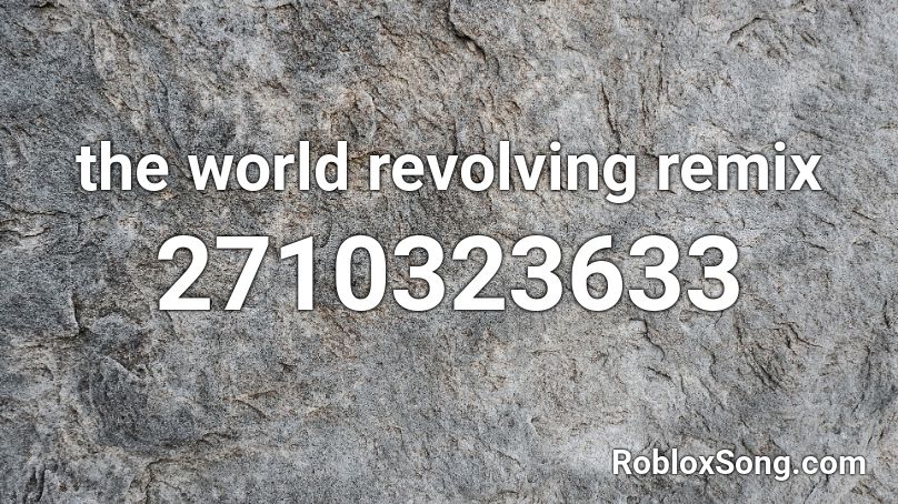 the world revolving remix Roblox ID