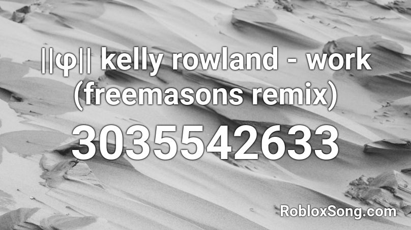 ||φ|| kelly rowland - work (freemasons remix) Roblox ID