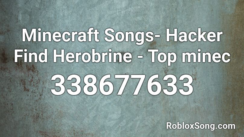 Minecraft Songs- Hacker Find Herobrine - Top minec Roblox ID