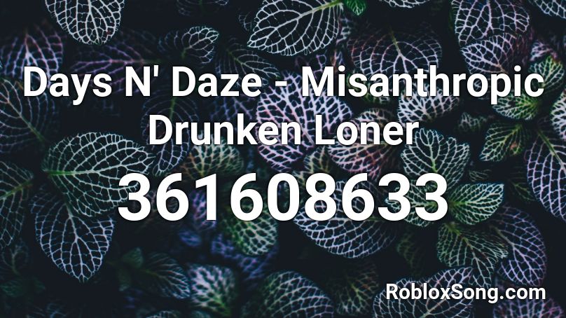 Days N Daze Misanthropic Drunken Loner Roblox Id Roblox Music Codes - roblox id clothing code for knucles