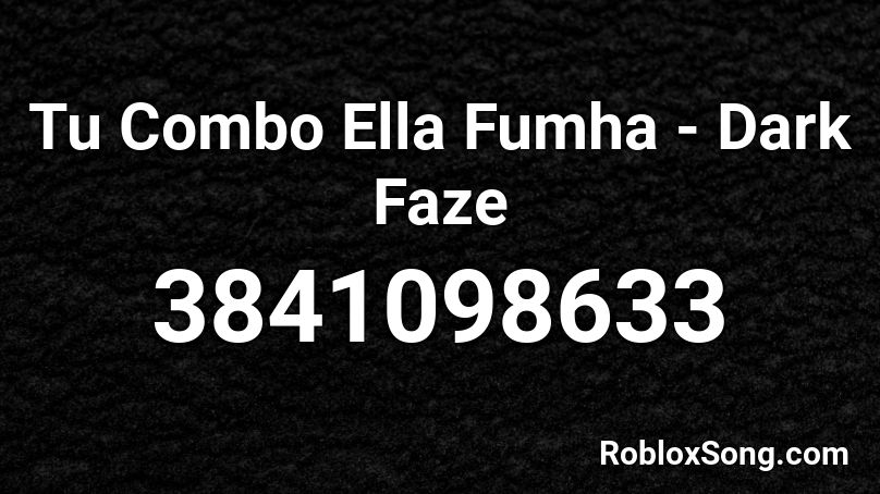 Tu Combo Ella Fumha - Dark Faze Roblox ID