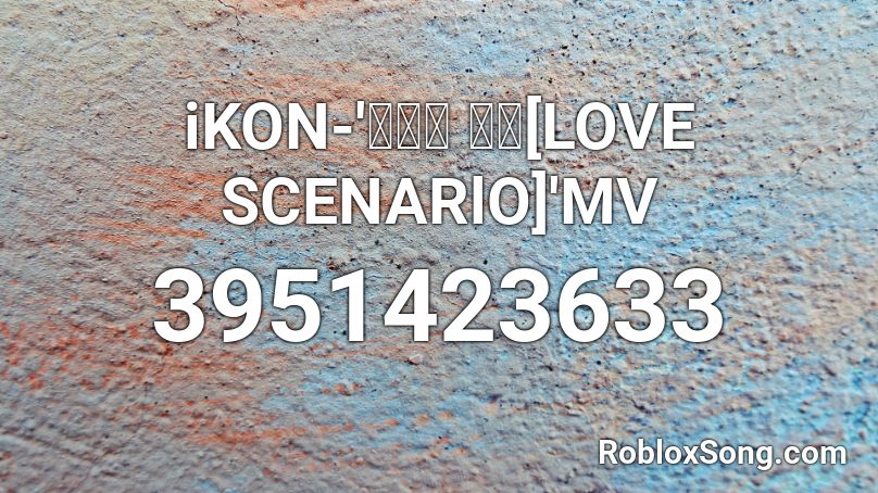 iKON-'사랑을 했다[LOVE SCENARlO]'MV Roblox ID