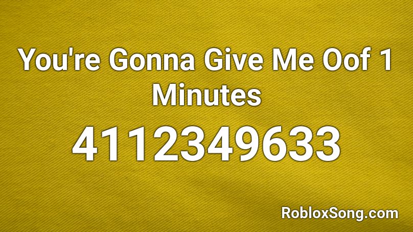 You're Gonna Give Me Oof 1 Minutes Roblox ID