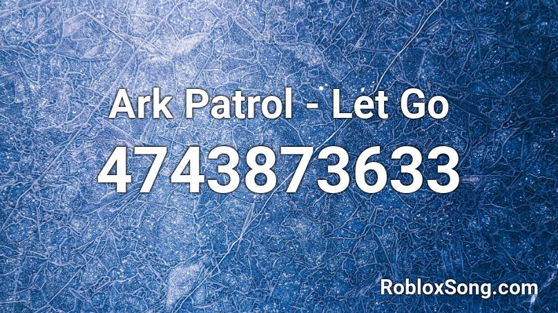 Ark Patrol Let Go Roblox Id Roblox Music Codes - let it go code roblox