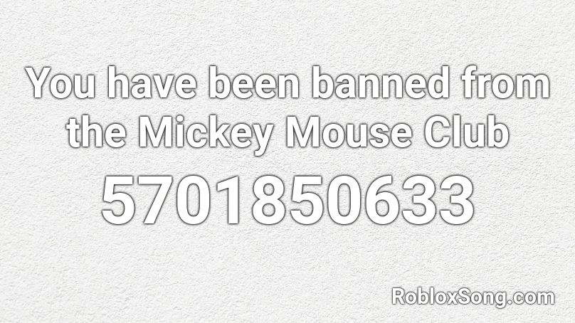 You Have Been Banned From The Mickey Mouse Club Roblox Id Roblox Music Codes - mickey mouse song roblox