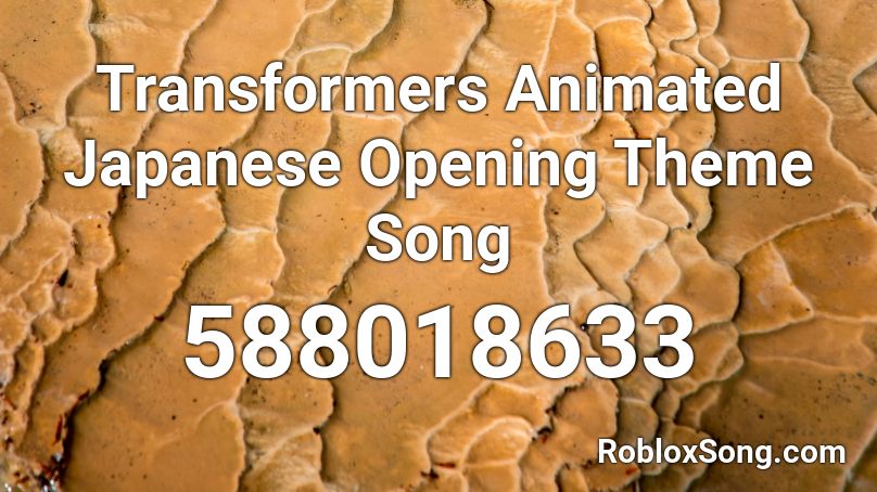 Transformers Animated Japanese Opening Theme Song Roblox ID