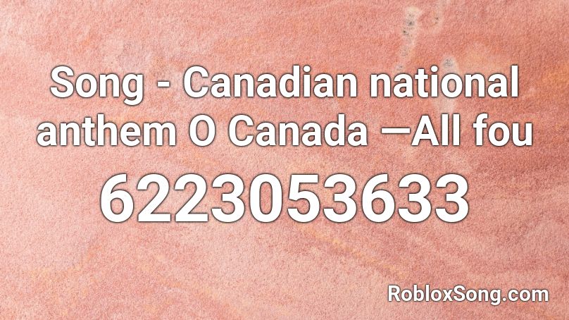 Song - Canadian national anthem  O Canada —All fou Roblox ID