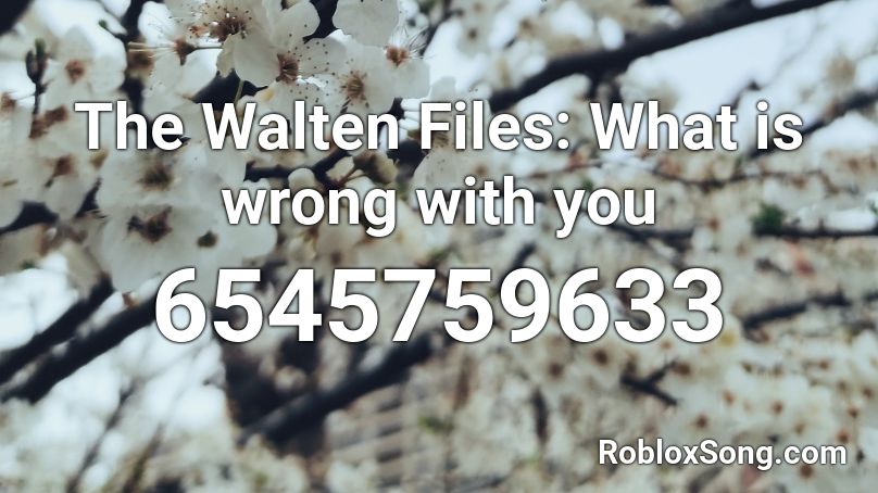 The Walten Files: What is wrong with you Roblox ID