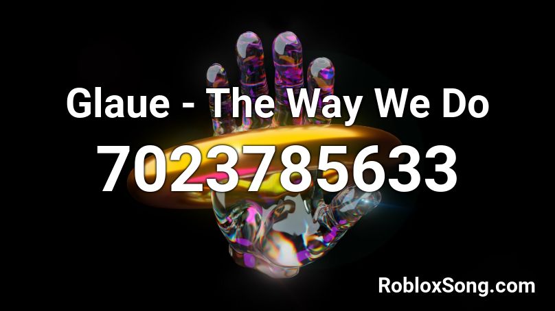 Glaue - The Way We Do Roblox ID