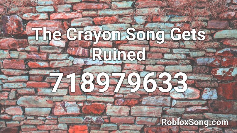 The Crayon Song Gets Ruined Roblox ID