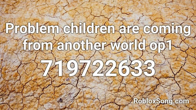 Problem Children Are Coming From Another World Op1 Roblox Id Roblox Music Codes - starboy id roblox