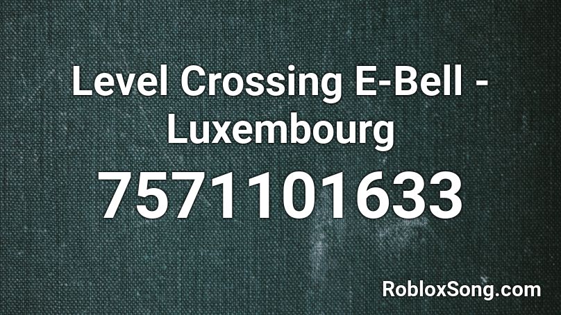 Level Crossing E-Bell - Luxembourg Roblox ID