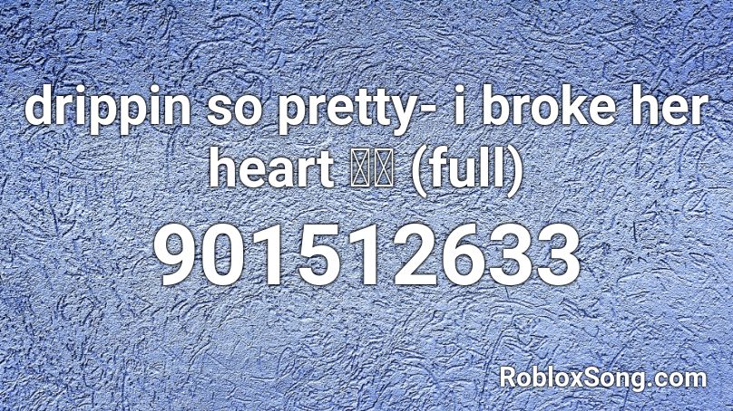 drippin so pretty- i broke her heart 💔💔 (full) Roblox ID